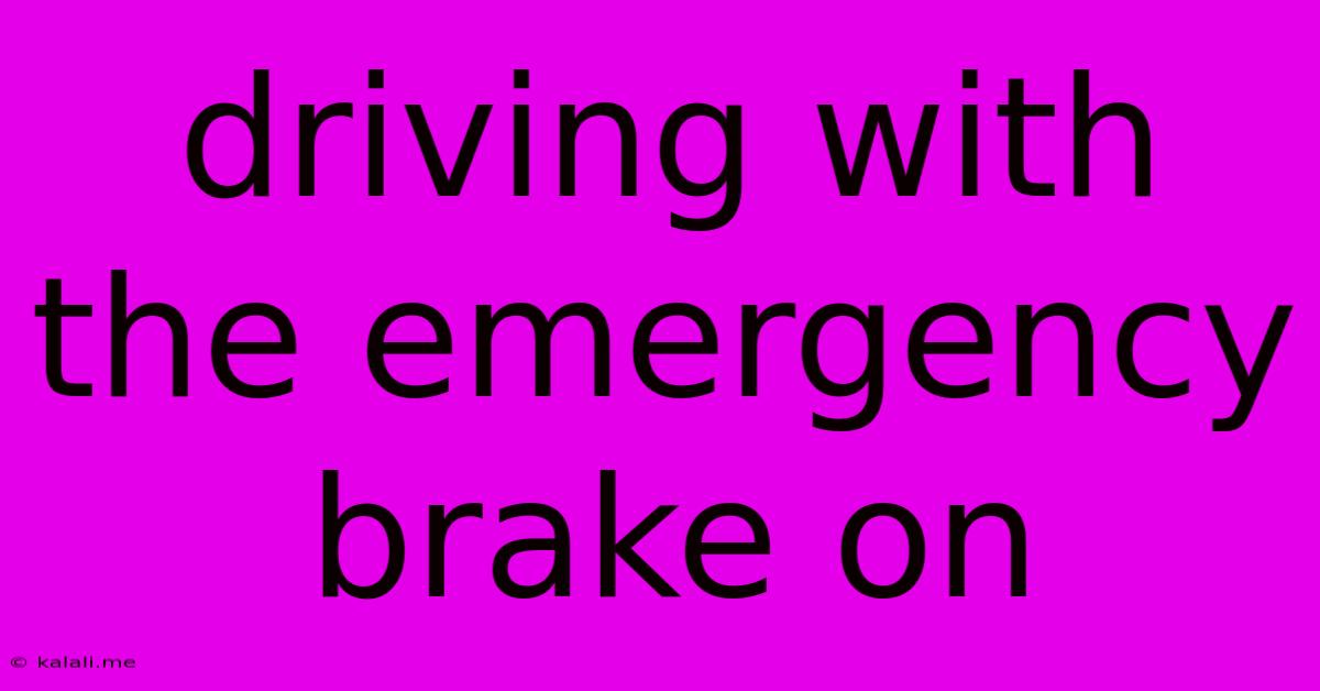 Driving With The Emergency Brake On