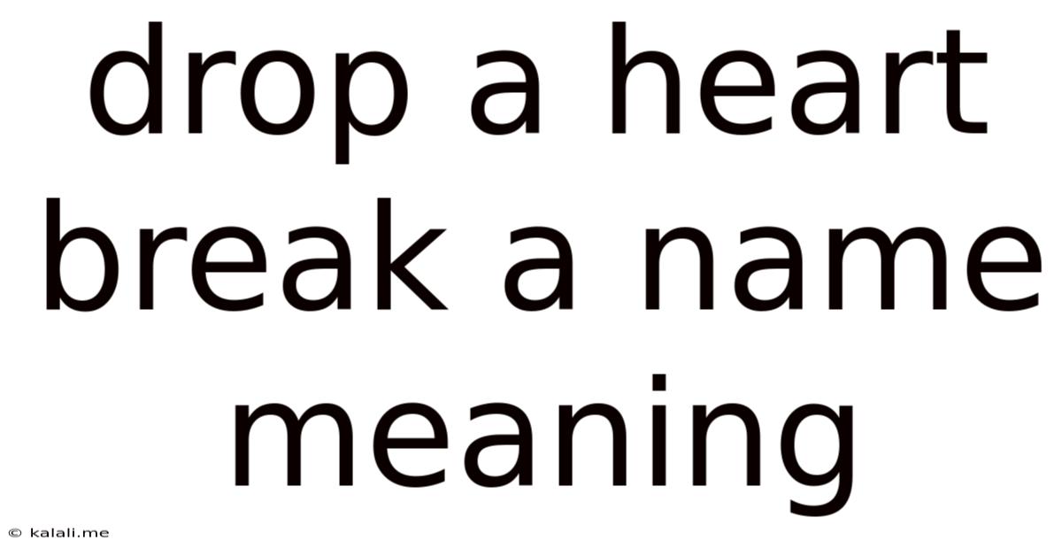 Drop A Heart Break A Name Meaning