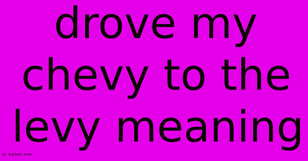 Drove My Chevy To The Levy Meaning