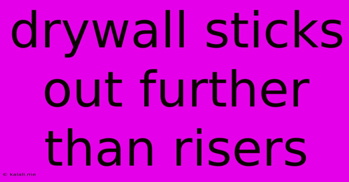 Drywall Sticks Out Further Than Risers