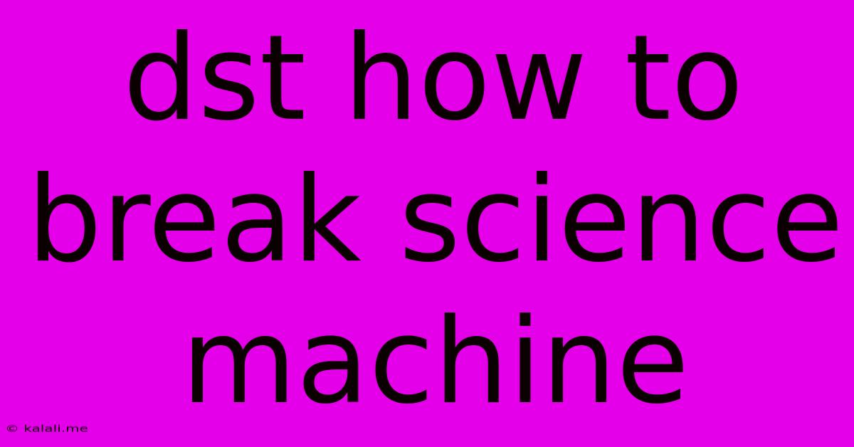 Dst How To Break Science Machine