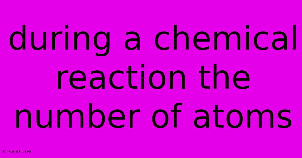 During A Chemical Reaction The Number Of Atoms