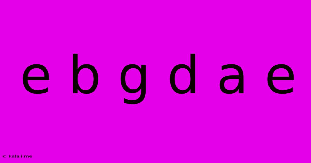 E B G D A E