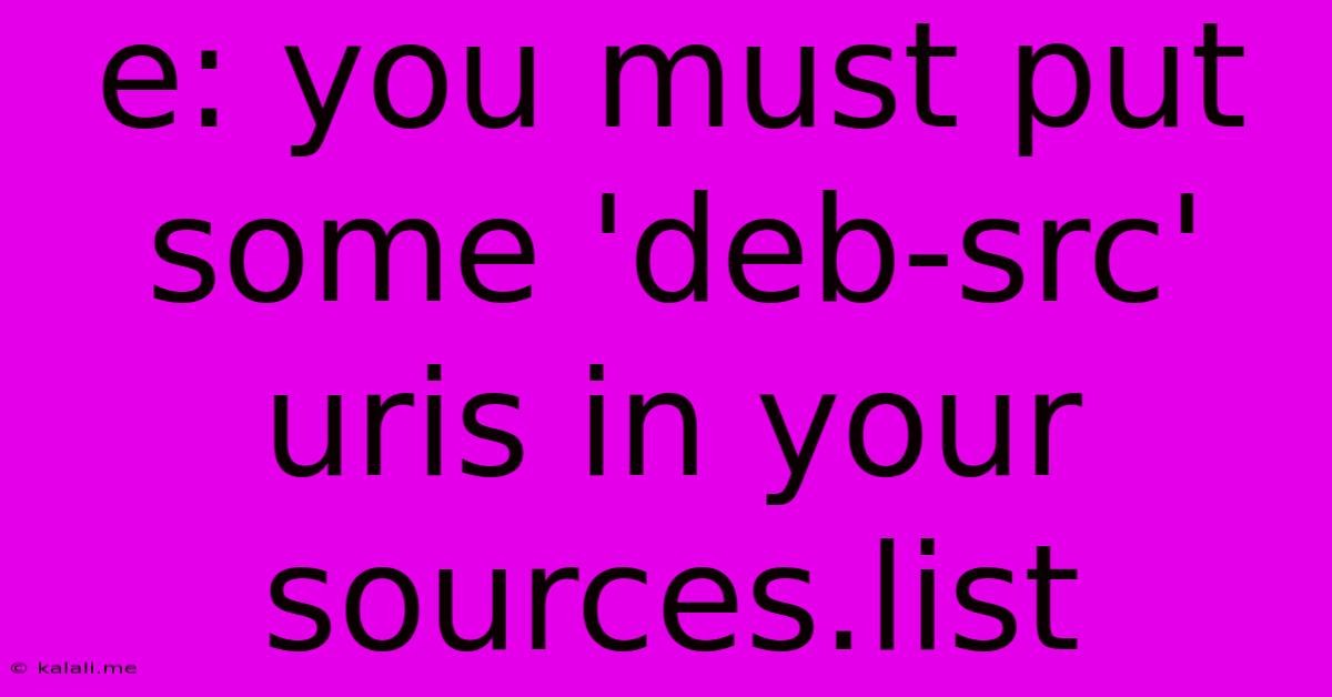 E: You Must Put Some 'deb-src' Uris In Your Sources.list
