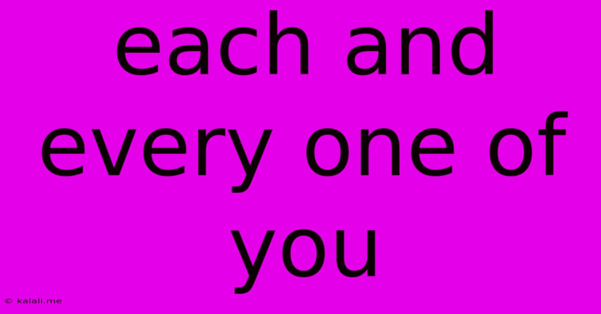 Each And Every One Of You