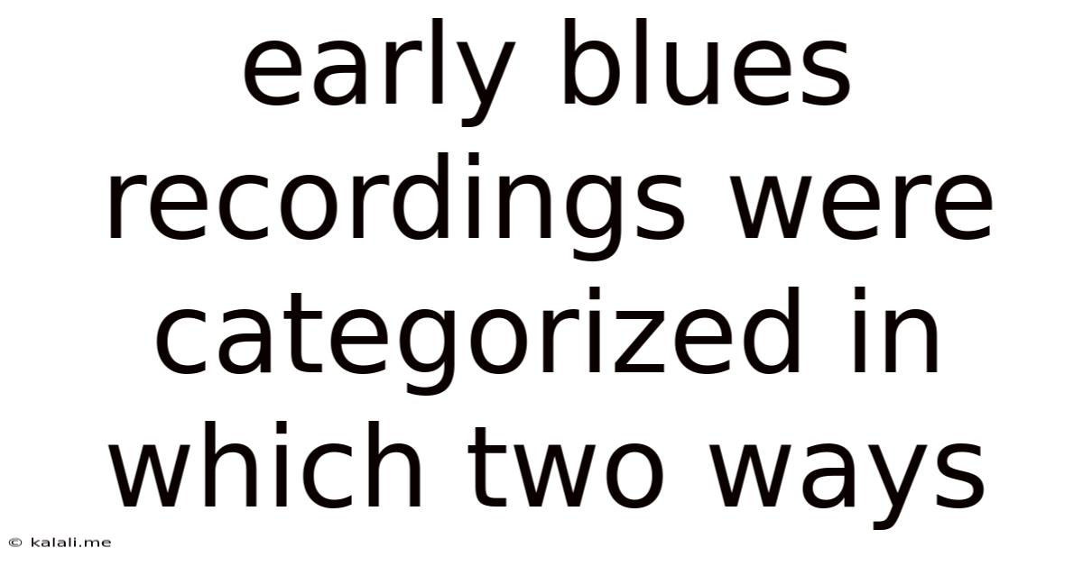 Early Blues Recordings Were Categorized In Which Two Ways
