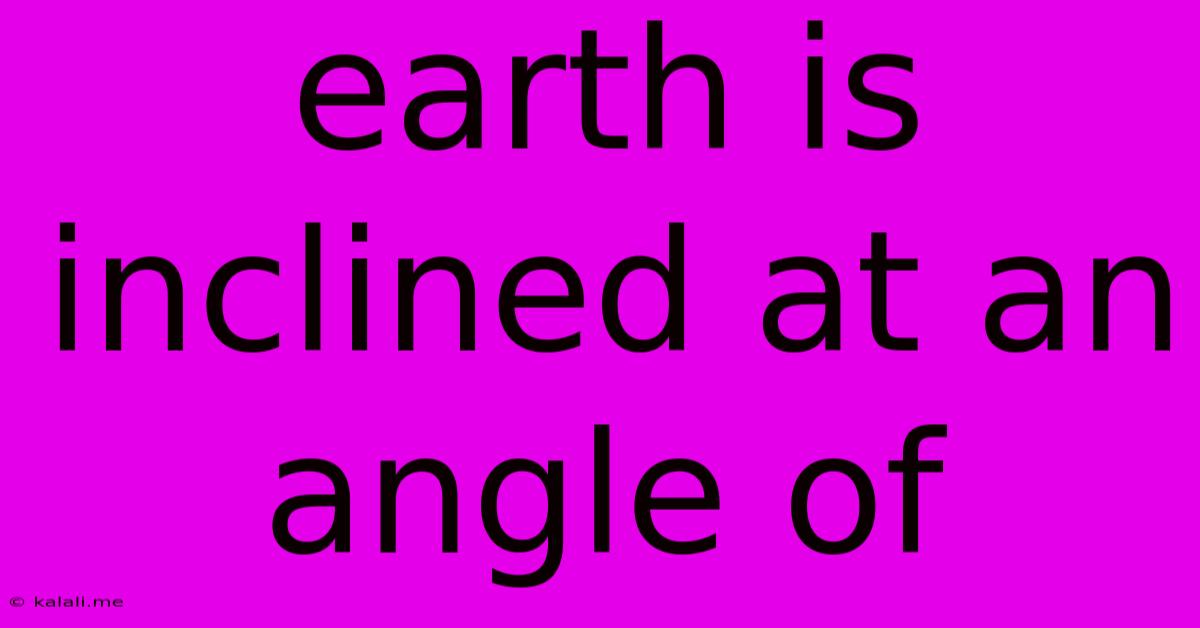 Earth Is Inclined At An Angle Of