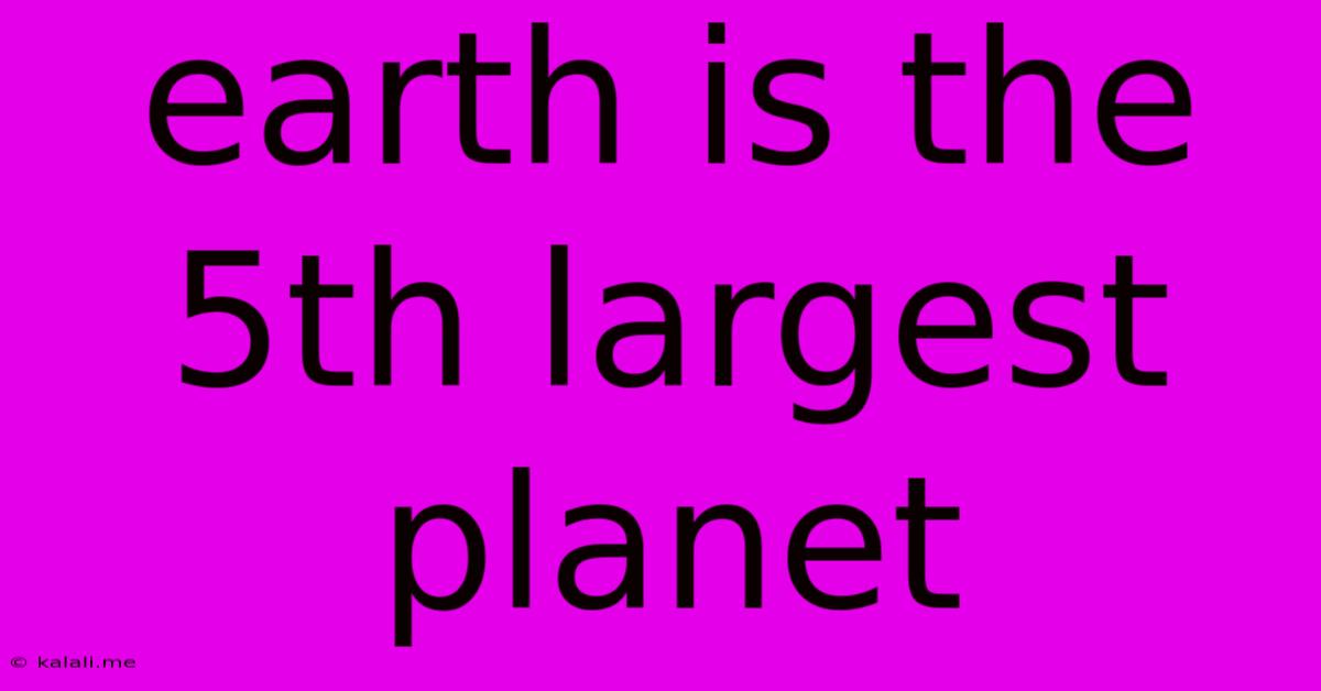 Earth Is The 5th Largest Planet