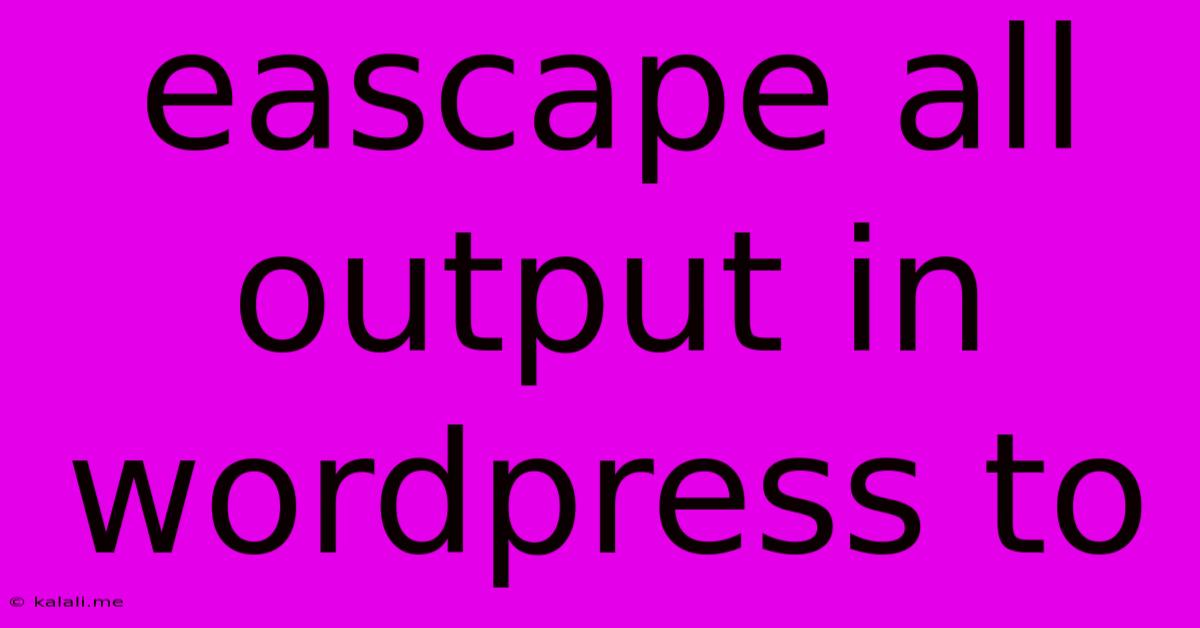 Eascape All Output In Wordpress To