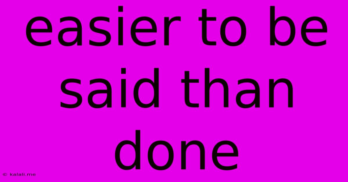 Easier To Be Said Than Done