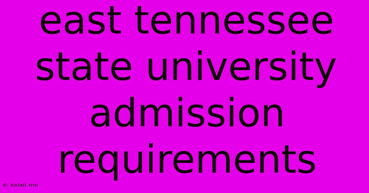 East Tennessee State University Admission Requirements