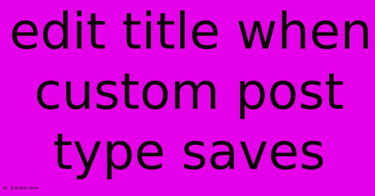 Edit Title When Custom Post Type Saves