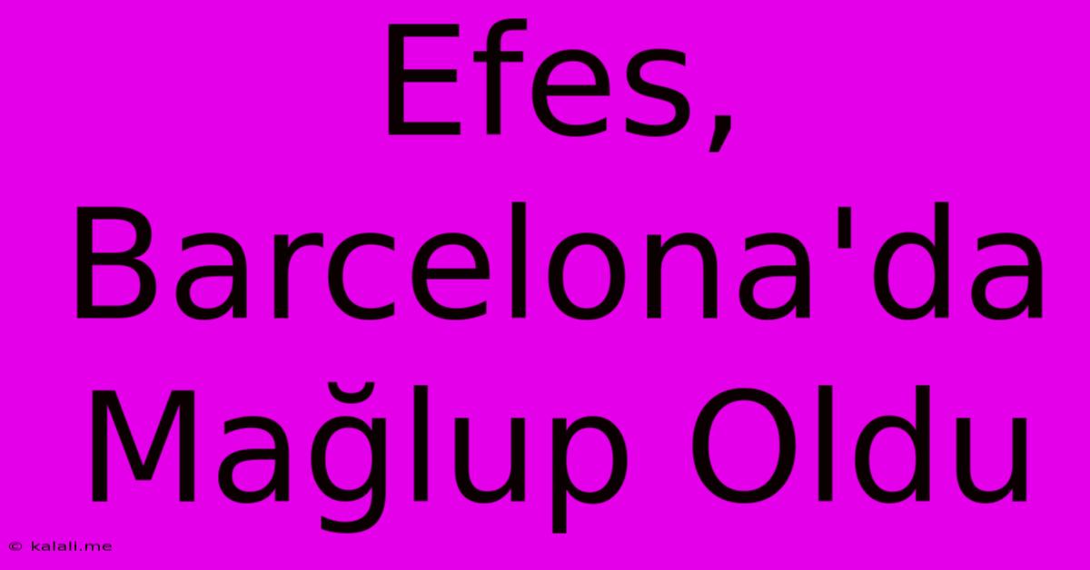 Efes, Barcelona'da Mağlup Oldu