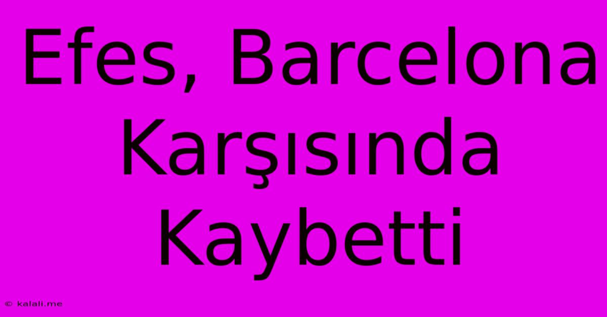 Efes, Barcelona Karşısında Kaybetti