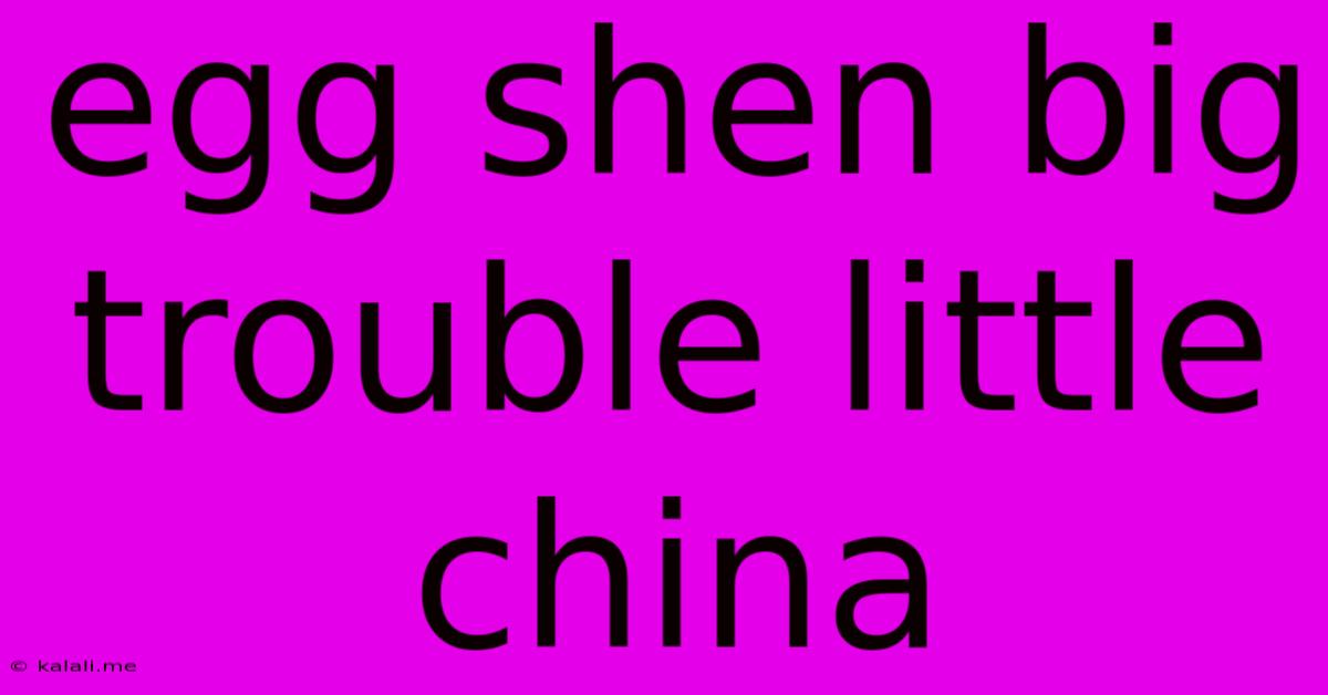Egg Shen Big Trouble Little China