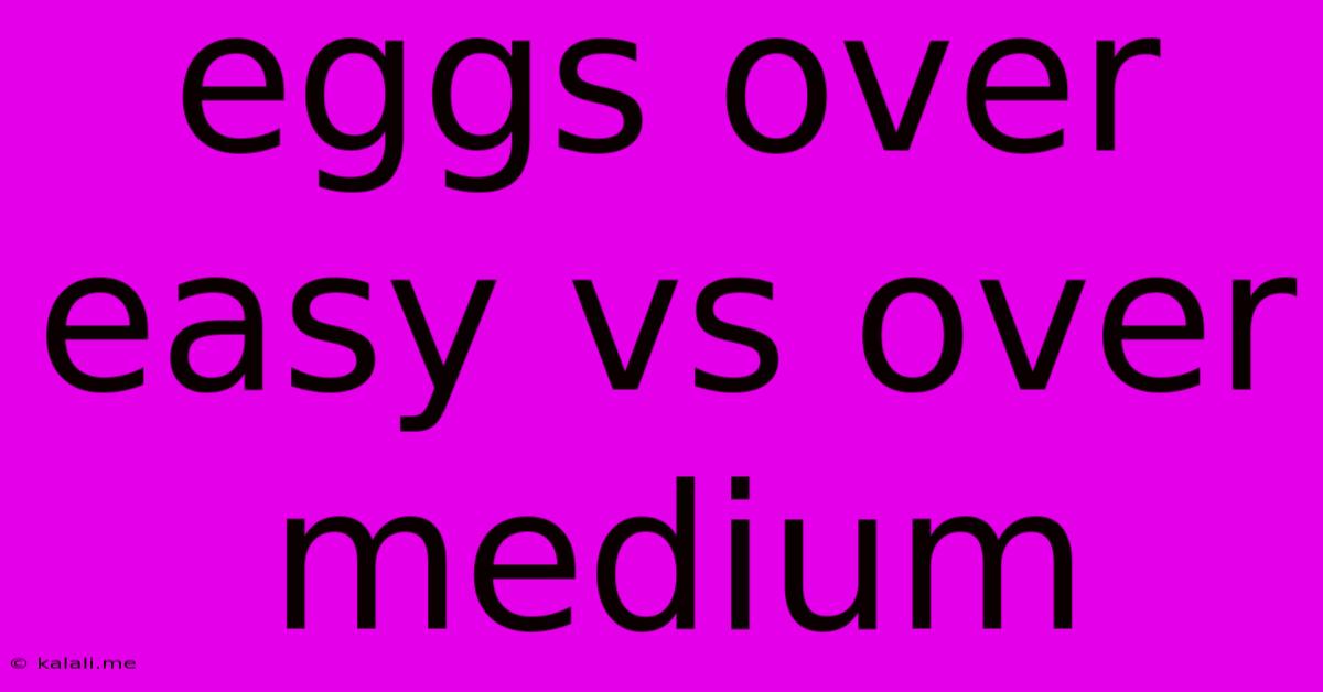 Eggs Over Easy Vs Over Medium