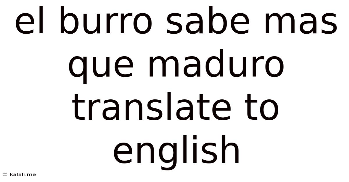 El Burro Sabe Mas Que Maduro Translate To English