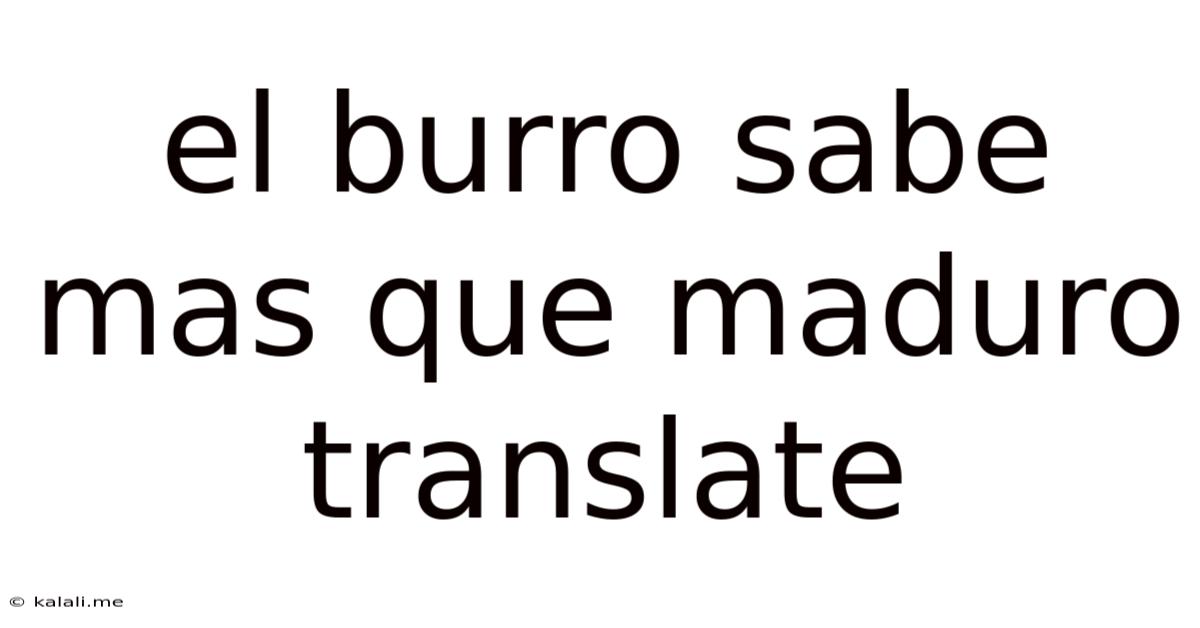 El Burro Sabe Mas Que Maduro Translate
