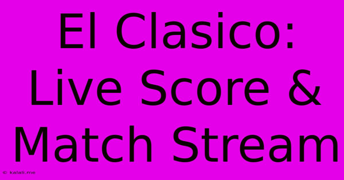 El Clasico: Live Score & Match Stream