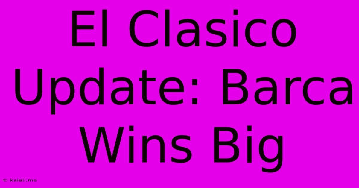 El Clasico Update: Barca Wins Big