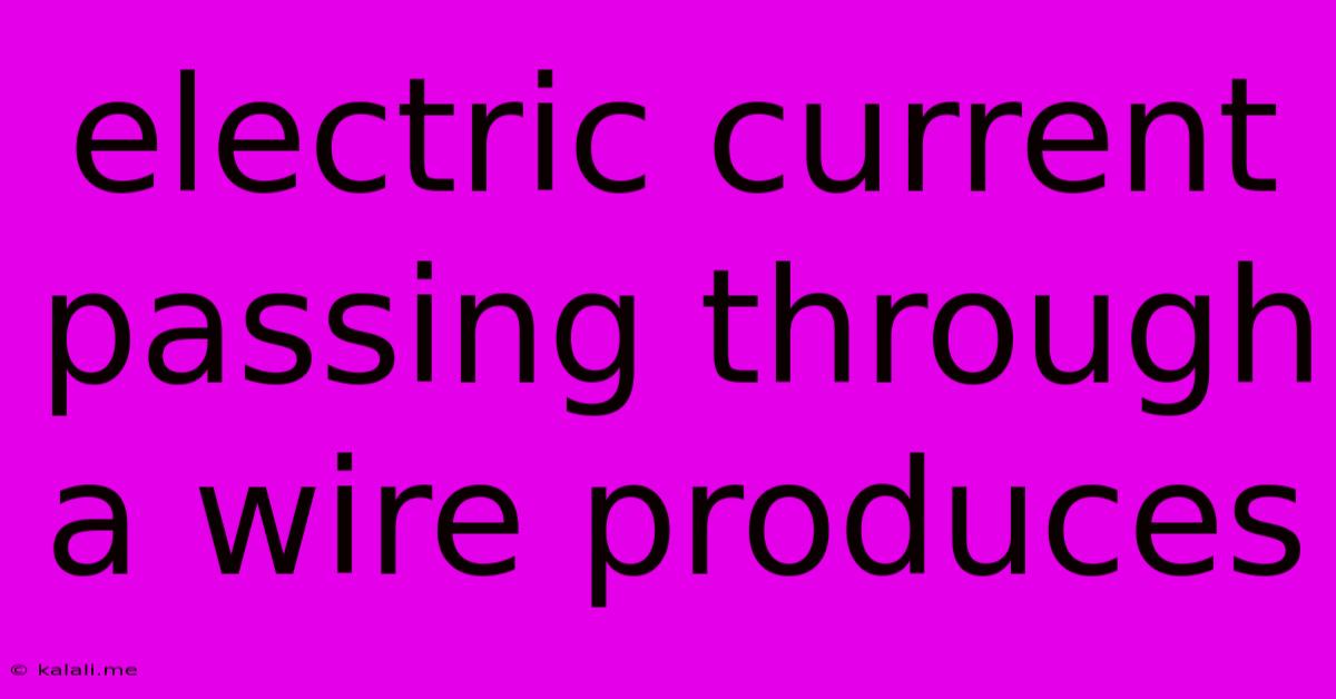Electric Current Passing Through A Wire Produces