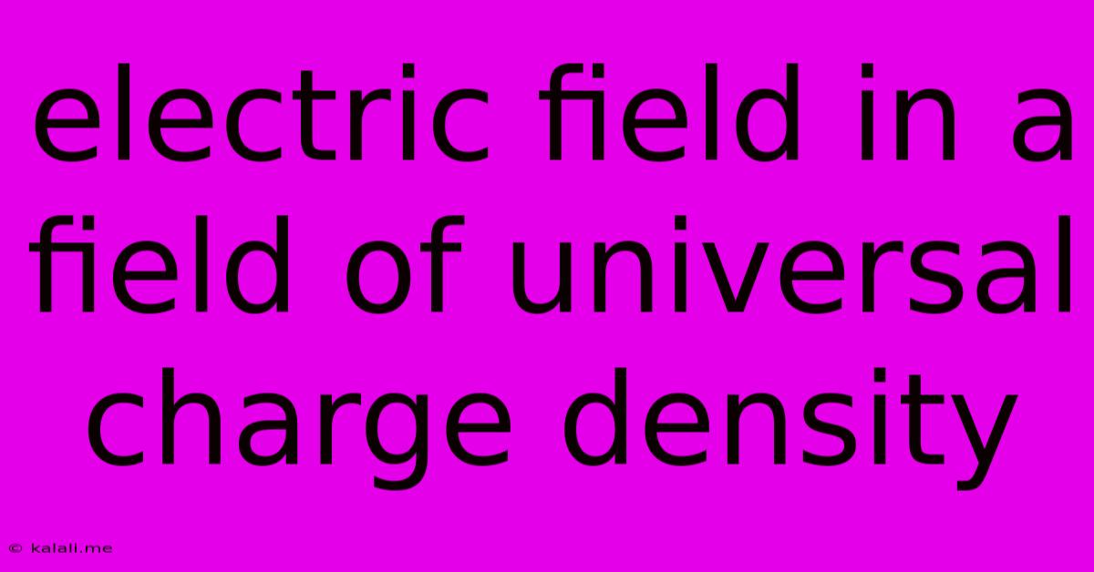 Electric Field In A Field Of Universal Charge Density