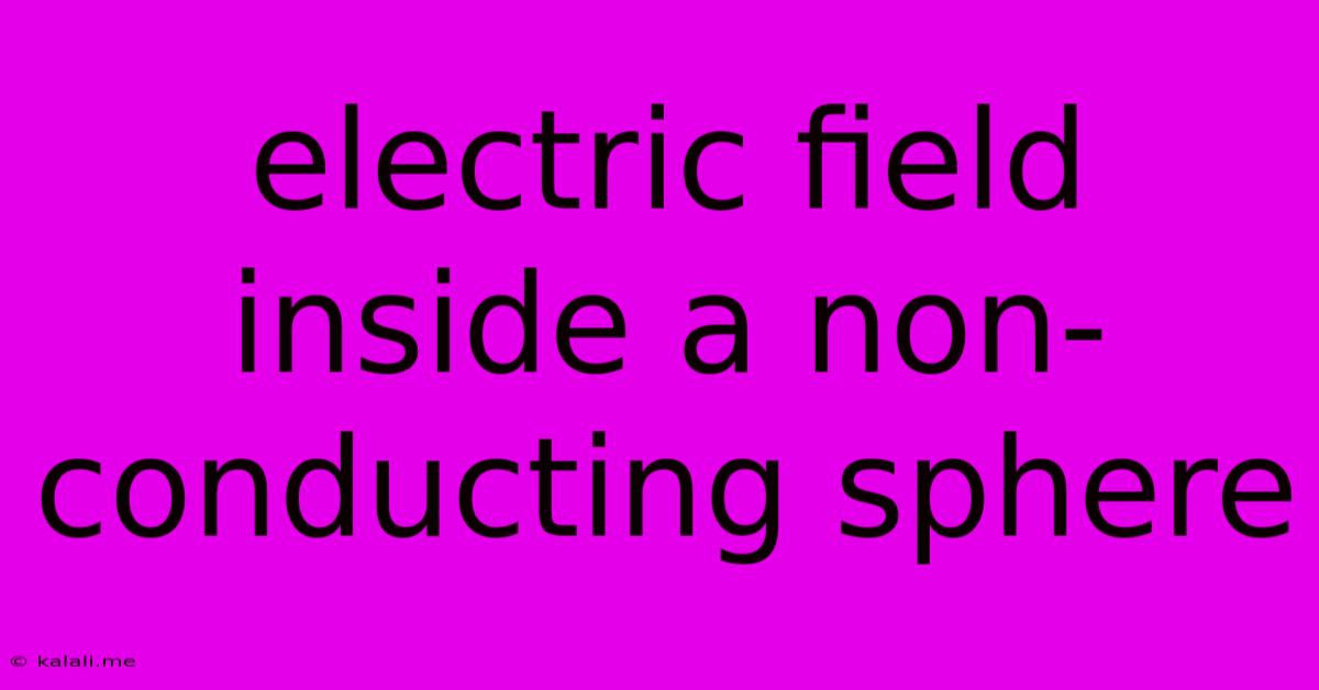 Electric Field Inside A Non-conducting Sphere