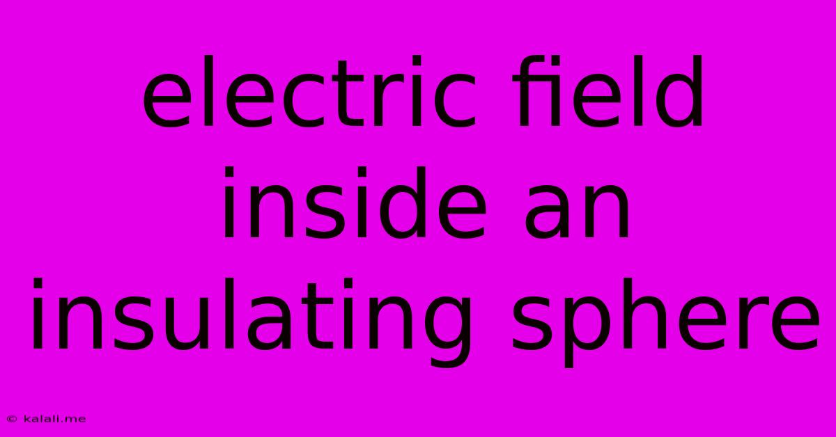 Electric Field Inside An Insulating Sphere