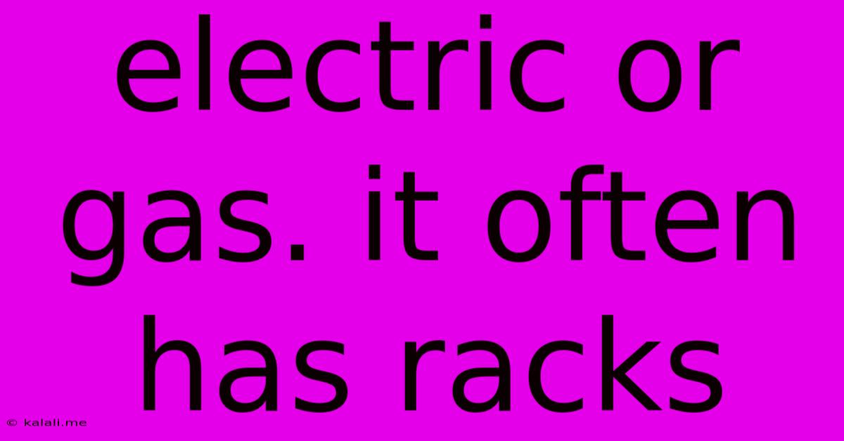 Electric Or Gas. It Often Has Racks