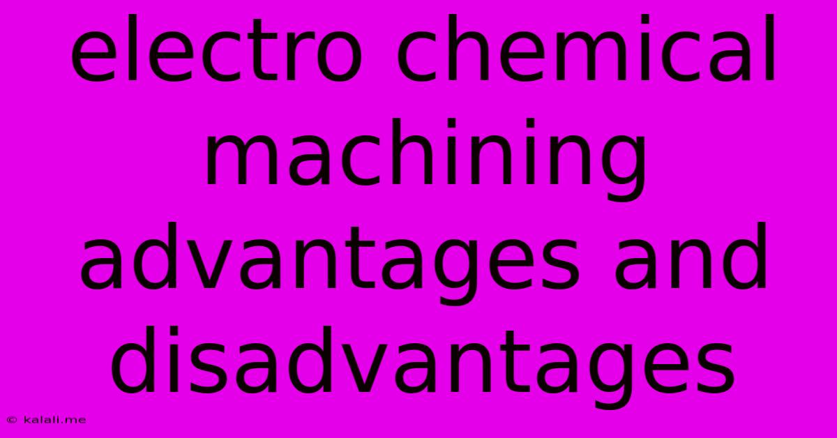 Electro Chemical Machining Advantages And Disadvantages