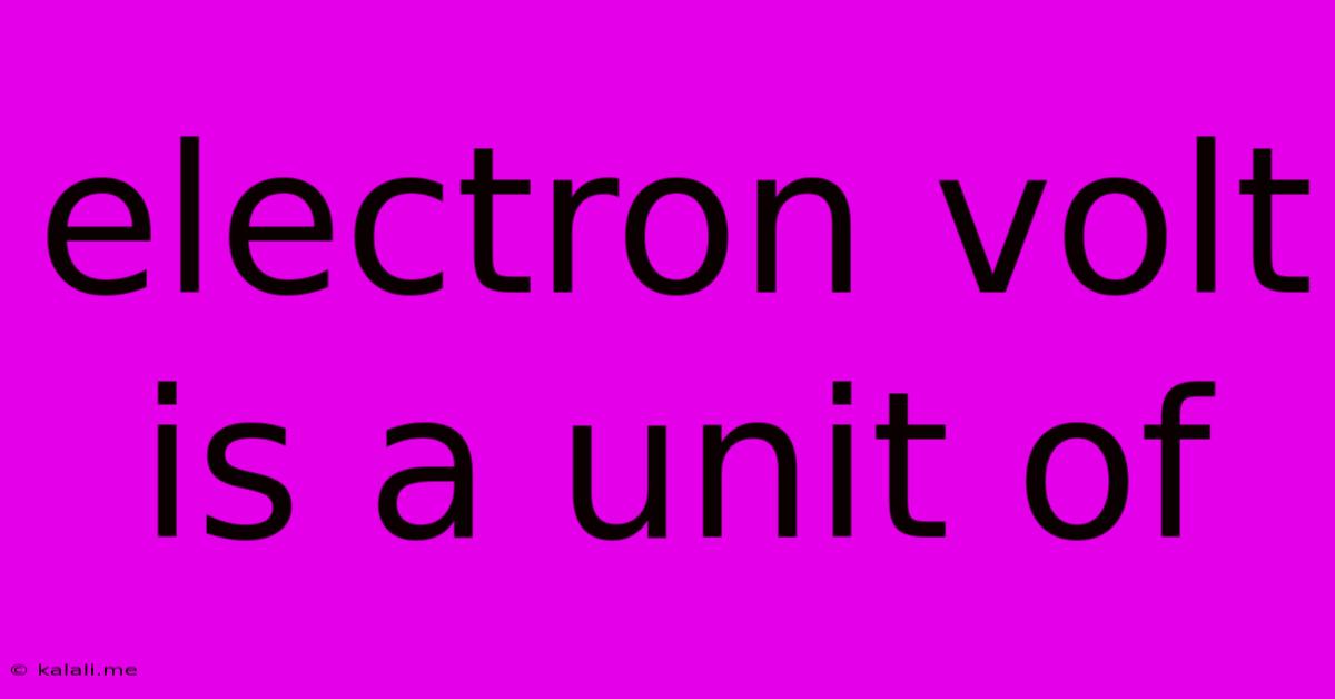 Electron Volt Is A Unit Of