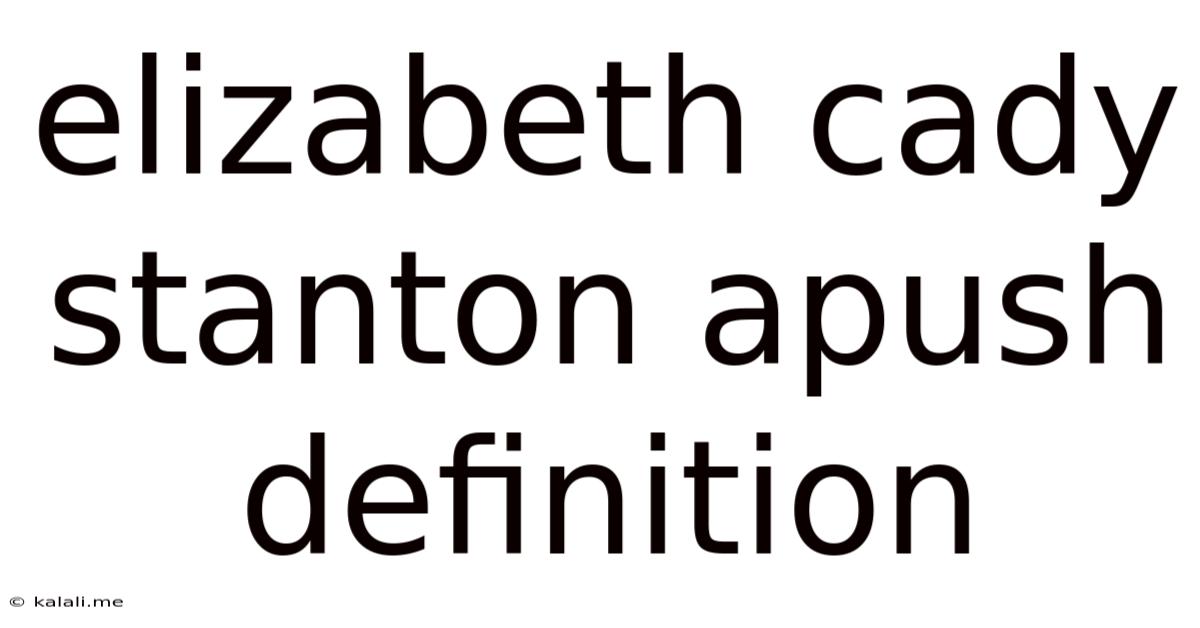 Elizabeth Cady Stanton Apush Definition