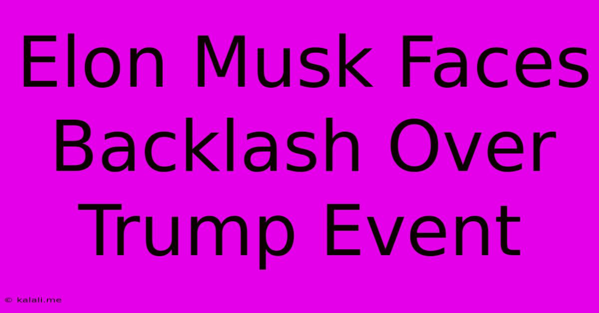 Elon Musk Faces Backlash Over Trump Event