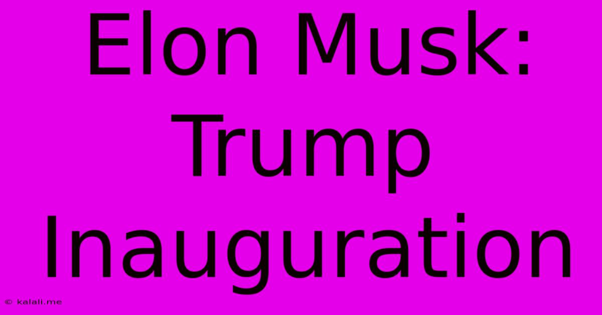 Elon Musk: Trump Inauguration