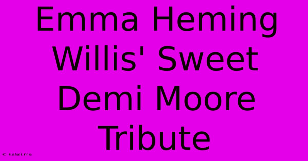 Emma Heming Willis' Sweet Demi Moore Tribute