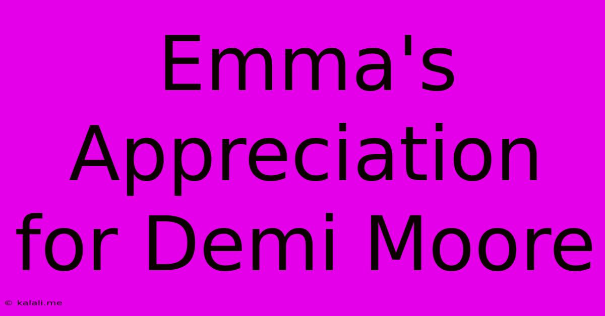 Emma's Appreciation For Demi Moore