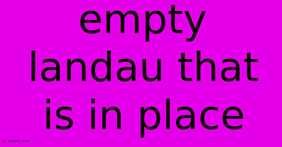 Empty Landau That Is In Place