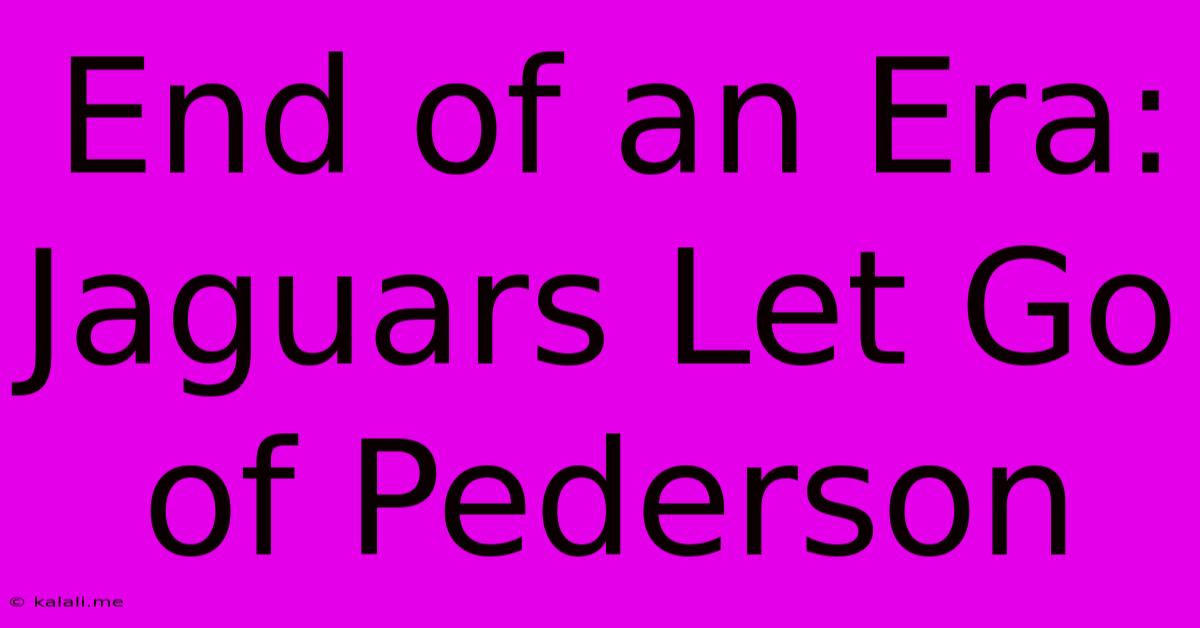 End Of An Era: Jaguars Let Go Of Pederson