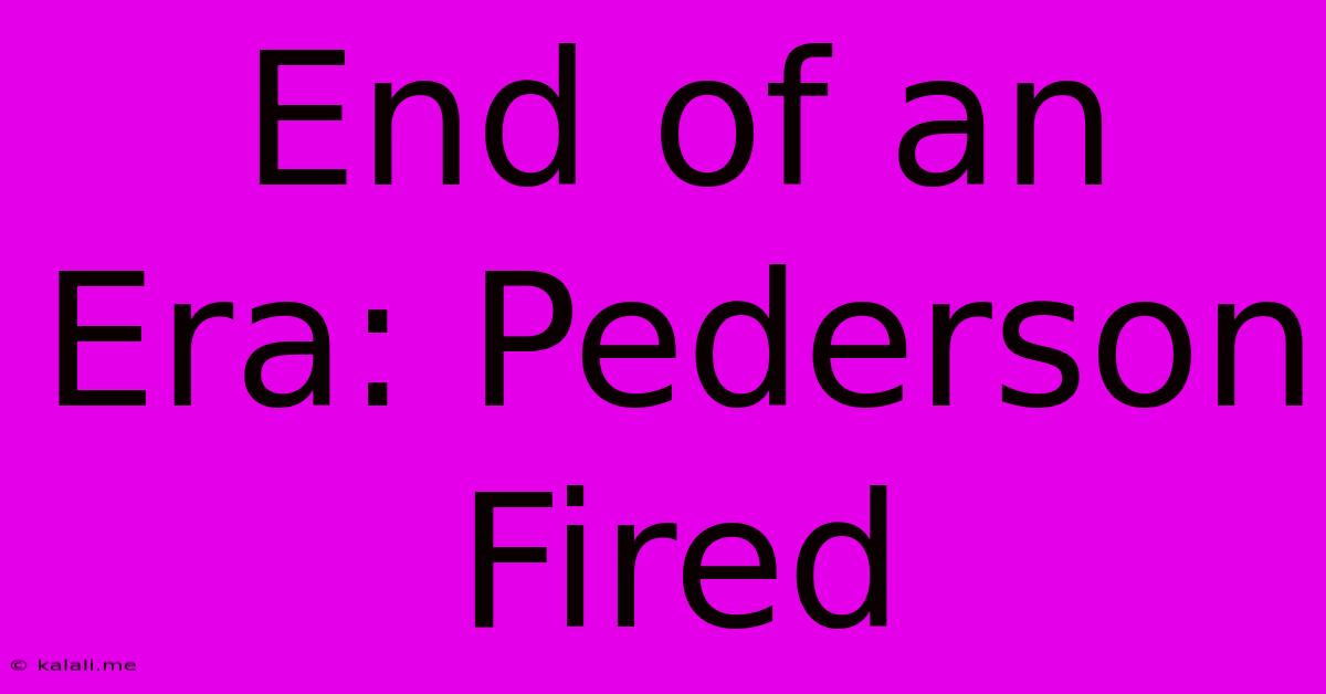 End Of An Era: Pederson Fired