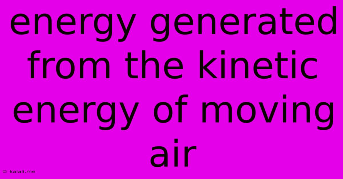 Energy Generated From The Kinetic Energy Of Moving Air