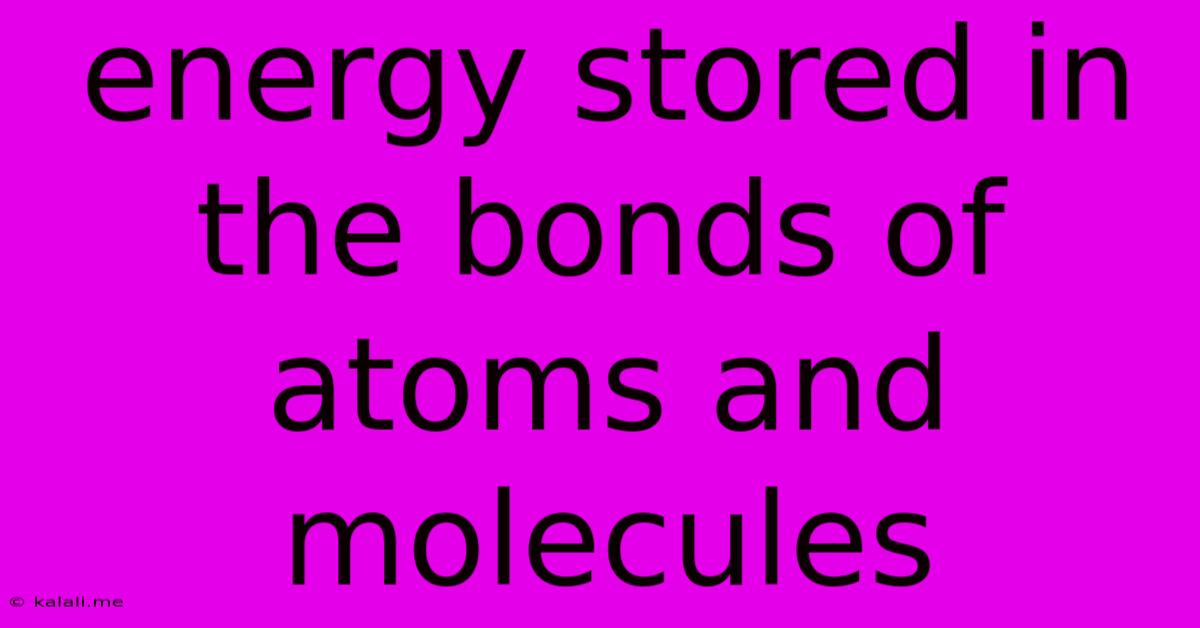 Energy Stored In The Bonds Of Atoms And Molecules