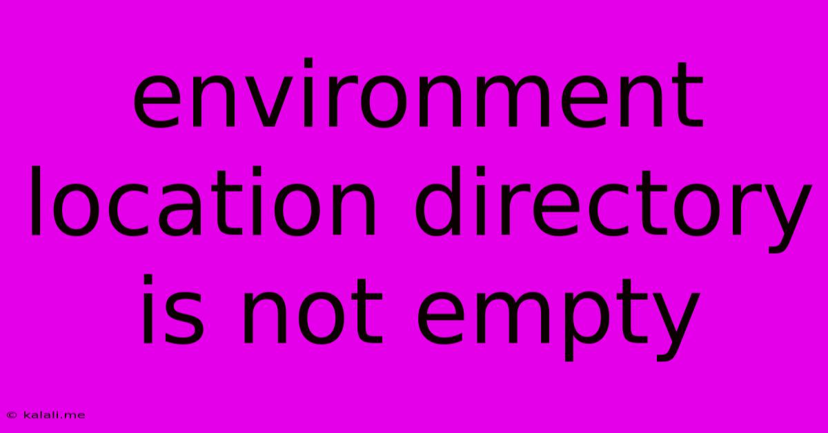 Environment Location Directory Is Not Empty