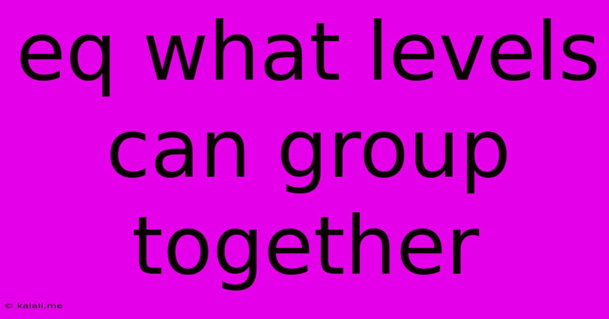 Eq What Levels Can Group Together