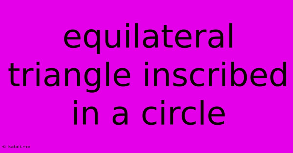 Equilateral Triangle Inscribed In A Circle
