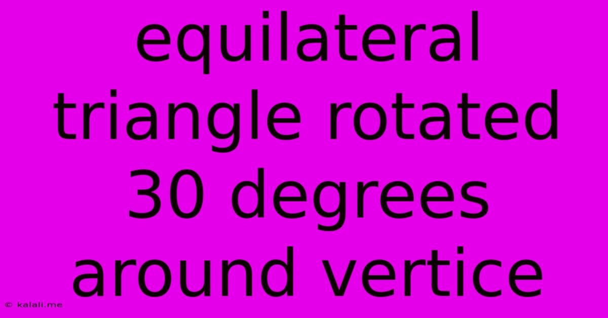 Equilateral Triangle Rotated 30 Degrees Around Vertice
