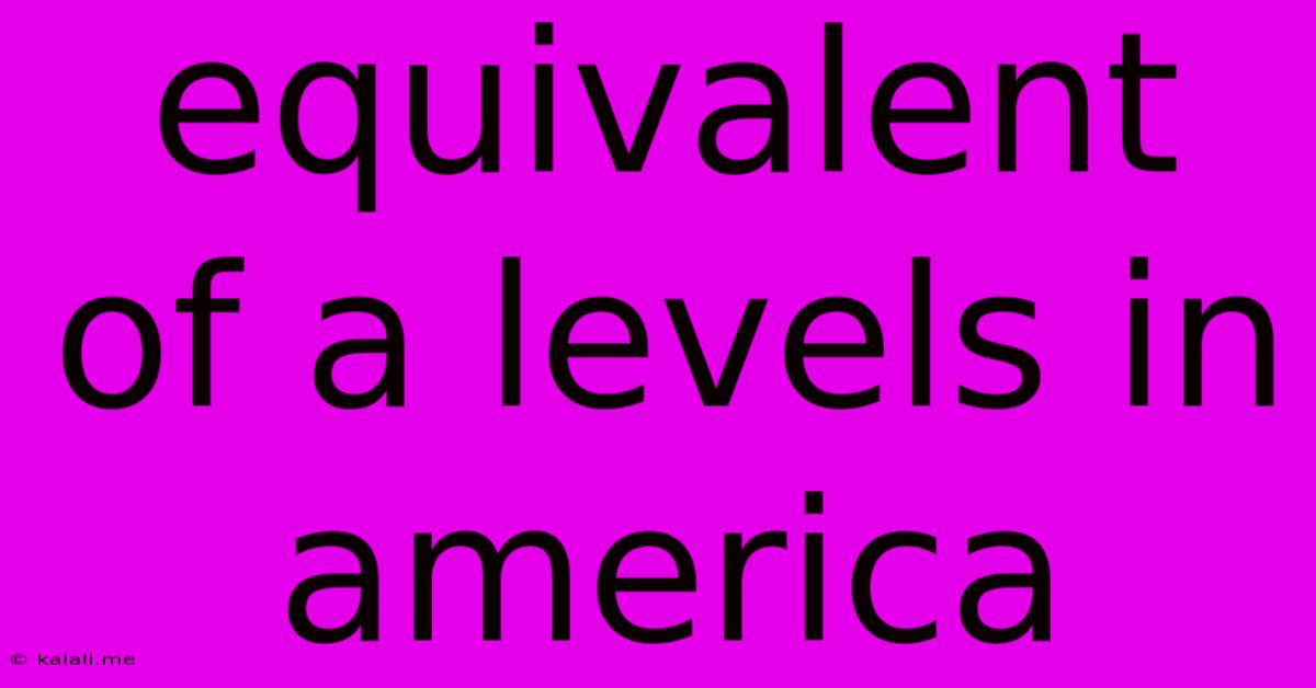 Equivalent Of A Levels In America