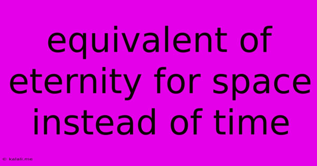 Equivalent Of Eternity For Space Instead Of Time