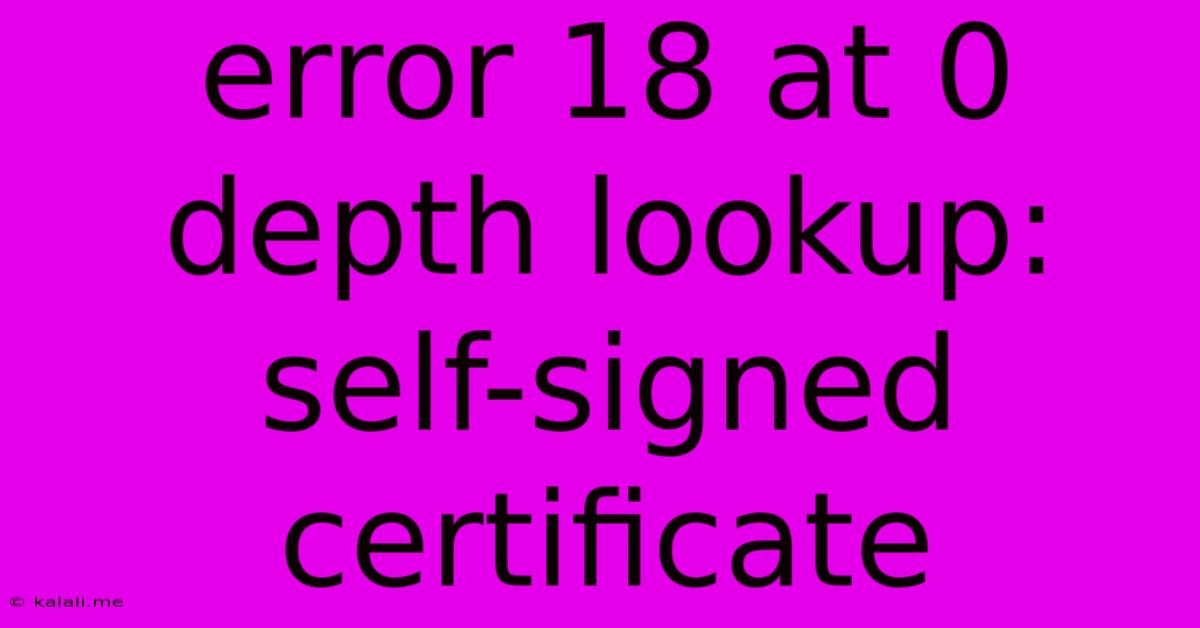Error 18 At 0 Depth Lookup: Self-signed Certificate