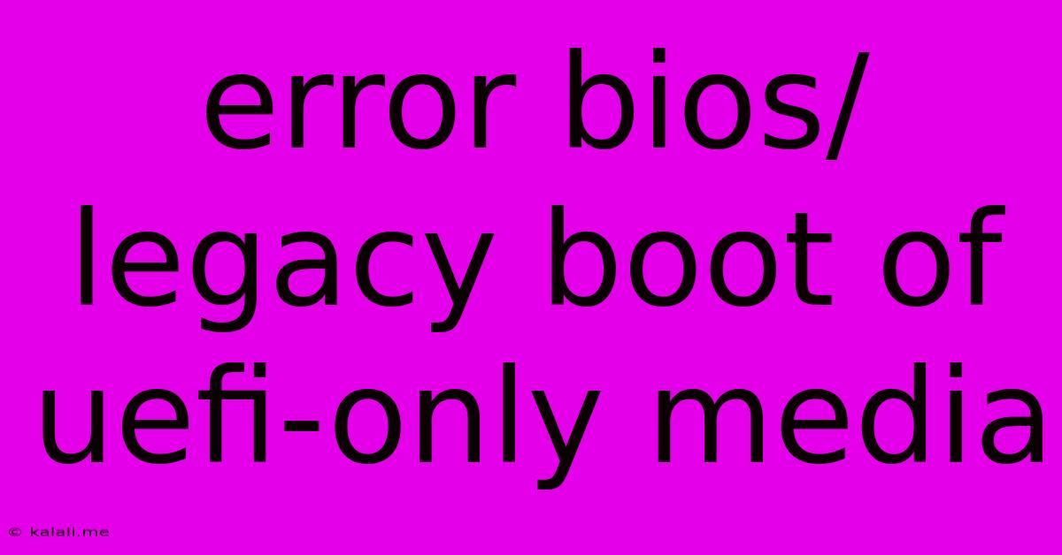 Error Bios/legacy Boot Of Uefi-only Media