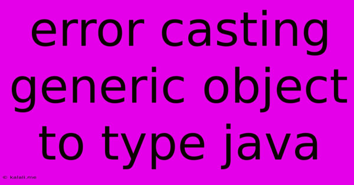 Error Casting Generic Object To Type Java